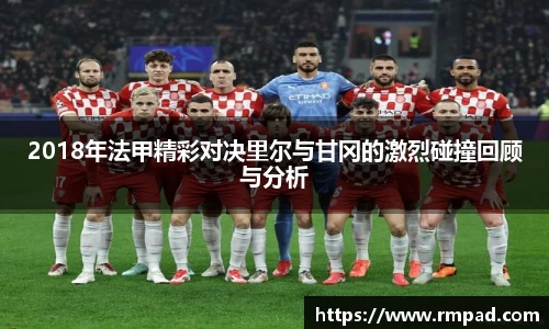 2018年法甲精彩对决里尔与甘冈的激烈碰撞回顾与分析